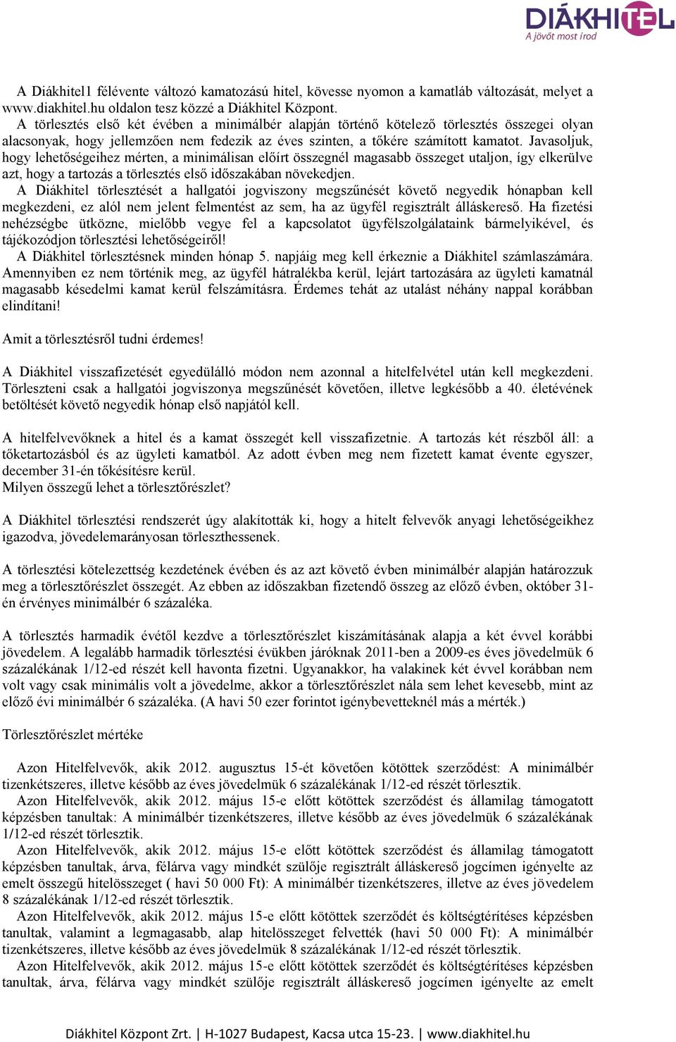 Javasoljuk, hogy lehetőségeihez mérten, a minimálisan előírt összegnél magasabb összeget utaljon, így elkerülve azt, hogy a tartozás a törlesztés első időszakában növekedjen.