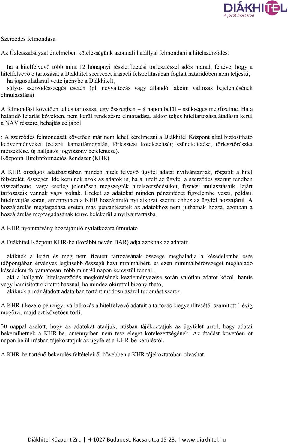 (pl. névváltozás vagy állandó lakcím változás bejelentésének elmulasztása) A felmondást követően teljes tartozását egy összegben 8 napon belül szükséges megfizetnie.