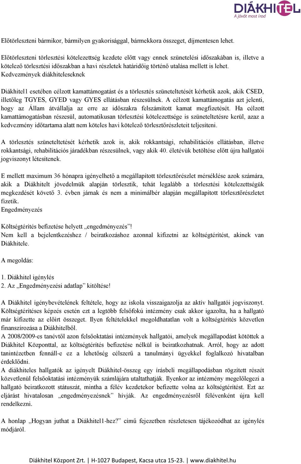 Kedvezmények diákhiteleseknek Diákhitel1 esetében célzott kamattámogatást és a törlesztés szüneteltetését kérhetik azok, akik CSED, illetőleg TGYES, GYED vagy GYES ellátásban részesülnek.