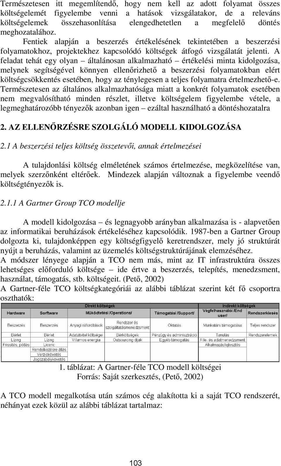 A feladat tehát egy olyan általánosan alkalmazható értékelési minta kidolgozása, melynek segítségével könnyen ellenőrizhető a beszerzési folyamatokban elért költségcsökkentés esetében, hogy az