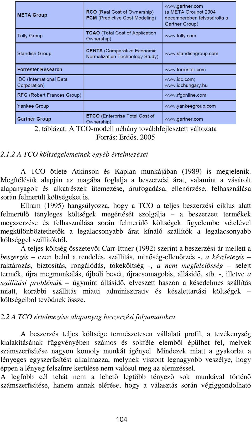 Ellram (1995) hangsúlyozza, hogy a TCO a teljes beszerzési ciklus alatt felmerülő tényleges költségek megértését szolgálja a beszerzett termékek megszerzése és felhasználása során felmerülő költségek