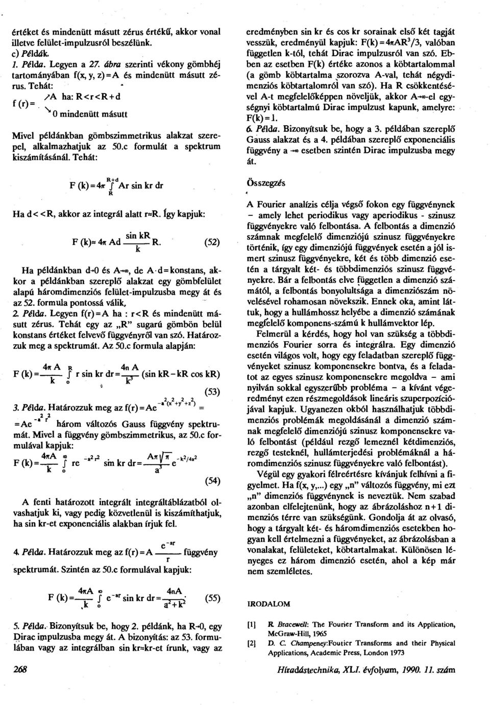 Tehát: SA ha:r<r<r+d f(r) = 0 mindenütt másutt Mivel példánkban gömbszimmetrikus alakzat szerepel, alkalmazhatjuk az 50.c formulát a spektrum kiszámításánál.