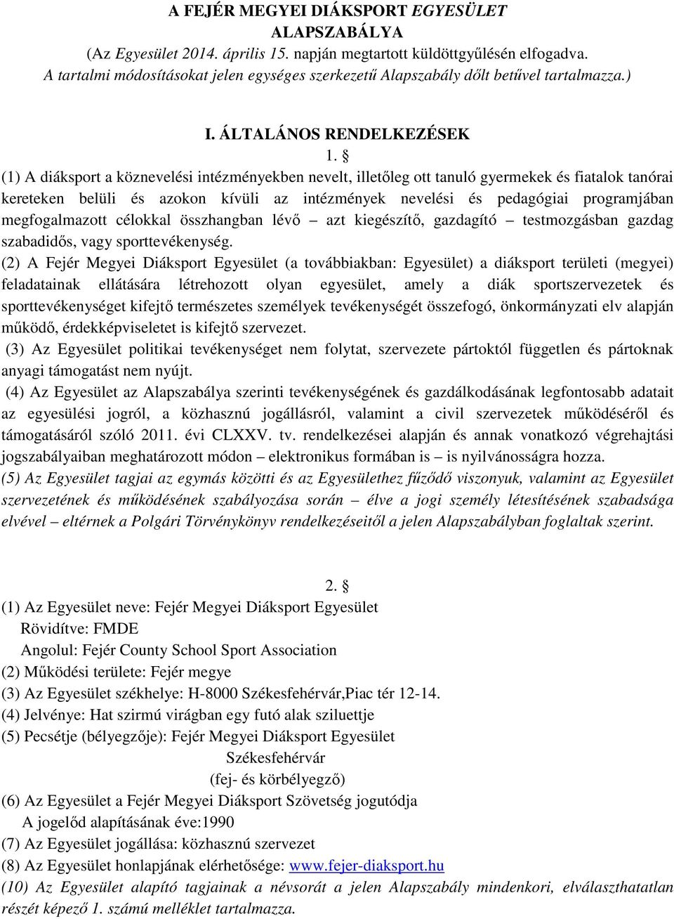 (1) A diáksport a köznevelési intézményekben nevelt, illetőleg ott tanuló gyermekek és fiatalok tanórai kereteken belüli és azokon kívüli az intézmények nevelési és pedagógiai programjában