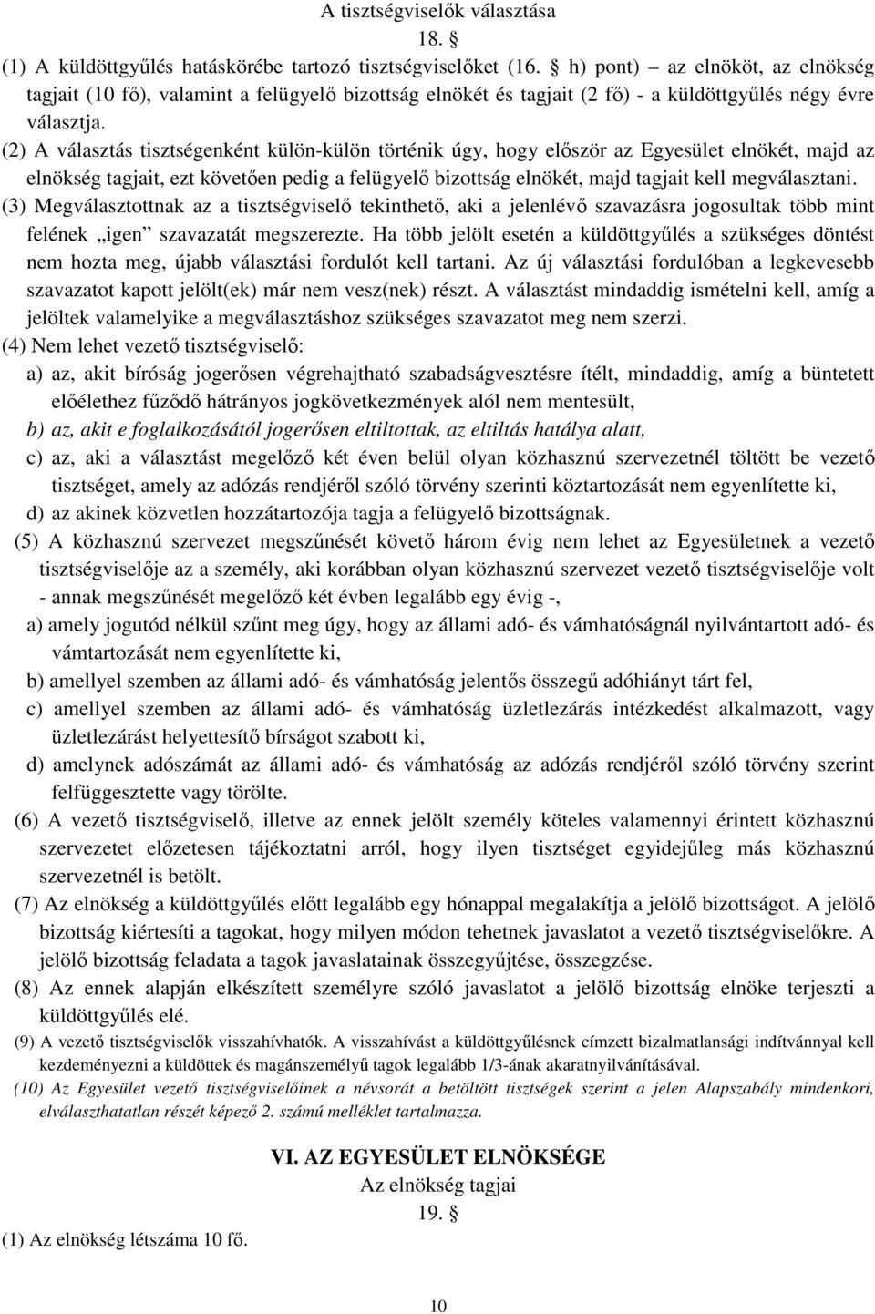 (2) A választás tisztségenként külön-külön történik úgy, hogy először az Egyesület elnökét, majd az elnökség tagjait, ezt követően pedig a felügyelő bizottság elnökét, majd tagjait kell megválasztani.