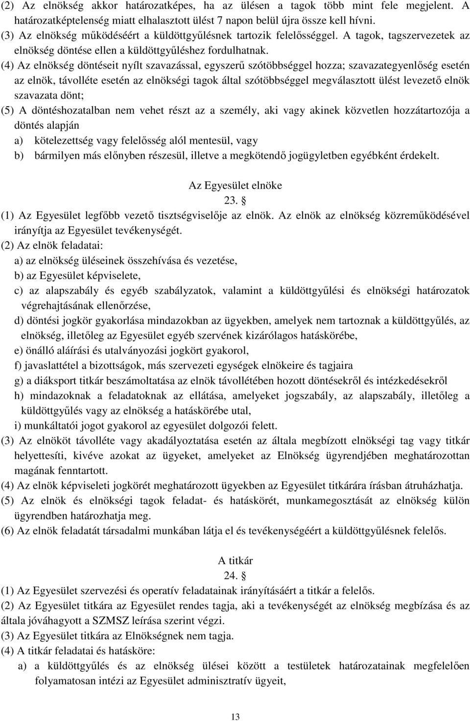 (4) Az elnökség döntéseit nyílt szavazással, egyszerű szótöbbséggel hozza; szavazategyenlőség esetén az elnök, távolléte esetén az elnökségi tagok által szótöbbséggel megválasztott ülést levezető