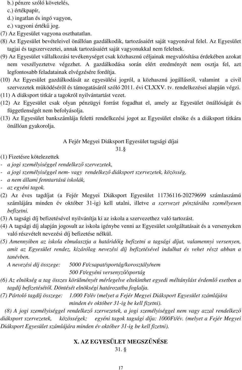 (9) Az Egyesület vállalkozási tevékenységet csak közhasznú céljainak megvalósítása érdekében azokat nem veszélyeztetve végezhet.