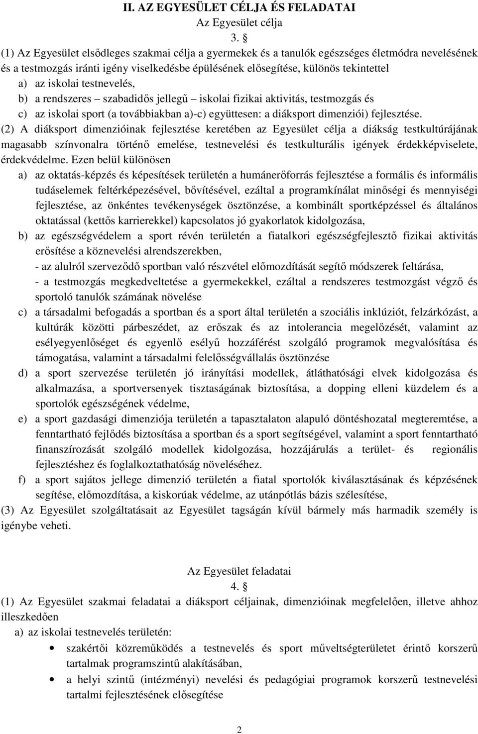 testnevelés, b) a rendszeres szabadidős jellegű iskolai fizikai aktivitás, testmozgás és c) az iskolai sport (a továbbiakban a)-c) együttesen: a diáksport dimenziói) fejlesztése.