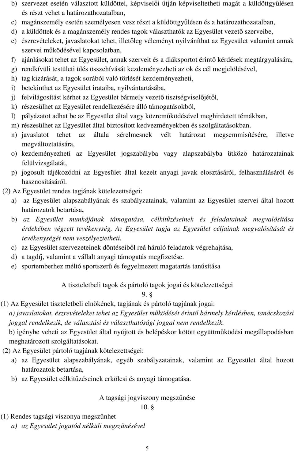 nyilváníthat az Egyesület valamint annak szervei működésével kapcsolatban, f) ajánlásokat tehet az Egyesület, annak szerveit és a diáksportot érintő kérdések megtárgyalására, g) rendkívüli testületi