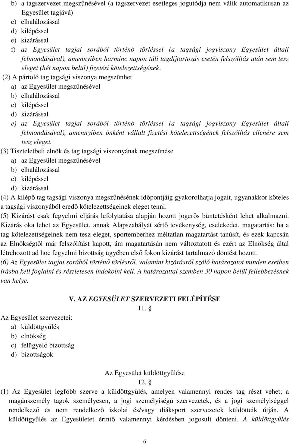 (2) A pártoló tag tagsági viszonya megszűnhet a) az Egyesület megszűnésével b) elhalálozással c) kilépéssel d) kizárással e) az Egyesület tagjai sorából történő törléssel (a tagsági jogviszony