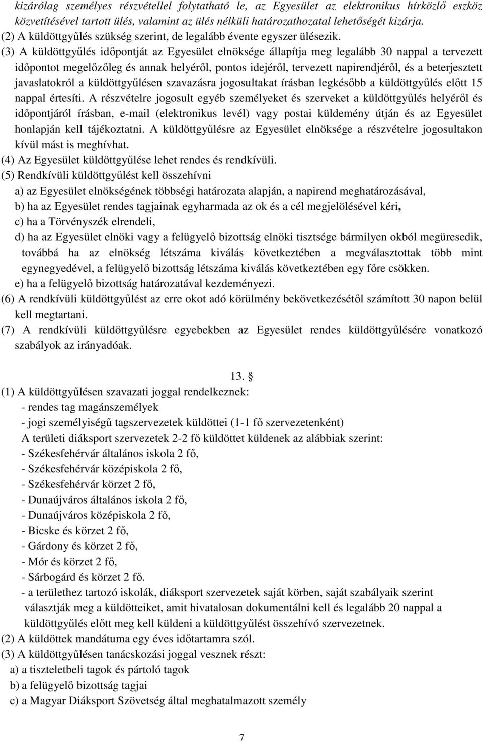 (3) A küldöttgyűlés időpontját az Egyesület elnöksége állapítja meg legalább 30 nappal a tervezett időpontot megelőzőleg és annak helyéről, pontos idejéről, tervezett napirendjéről, és a