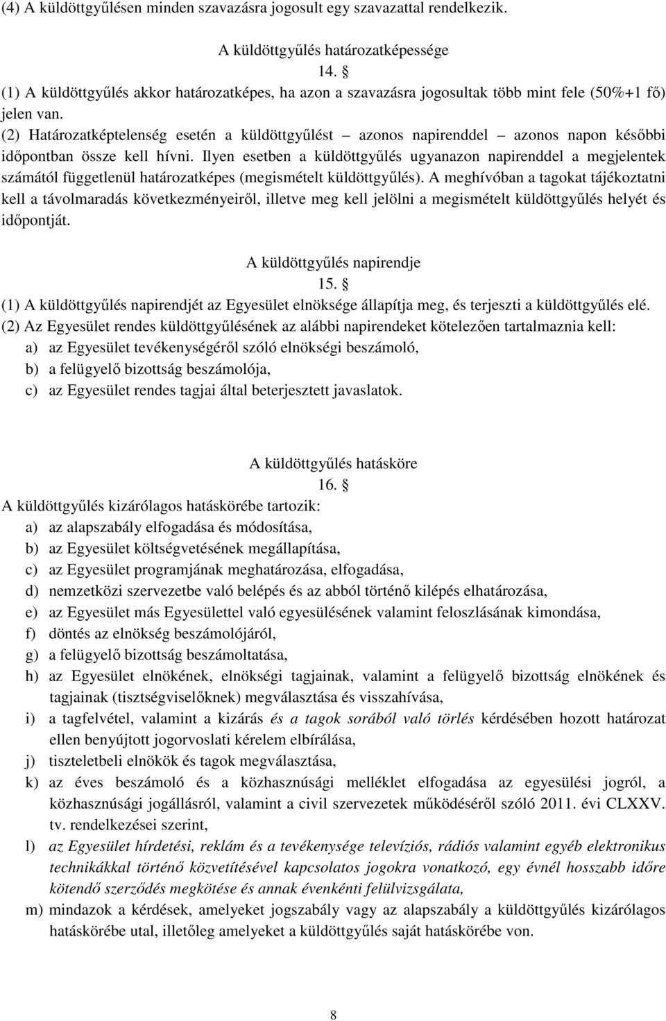 (2) Határozatképtelenség esetén a küldöttgyűlést azonos napirenddel azonos napon későbbi időpontban össze kell hívni.