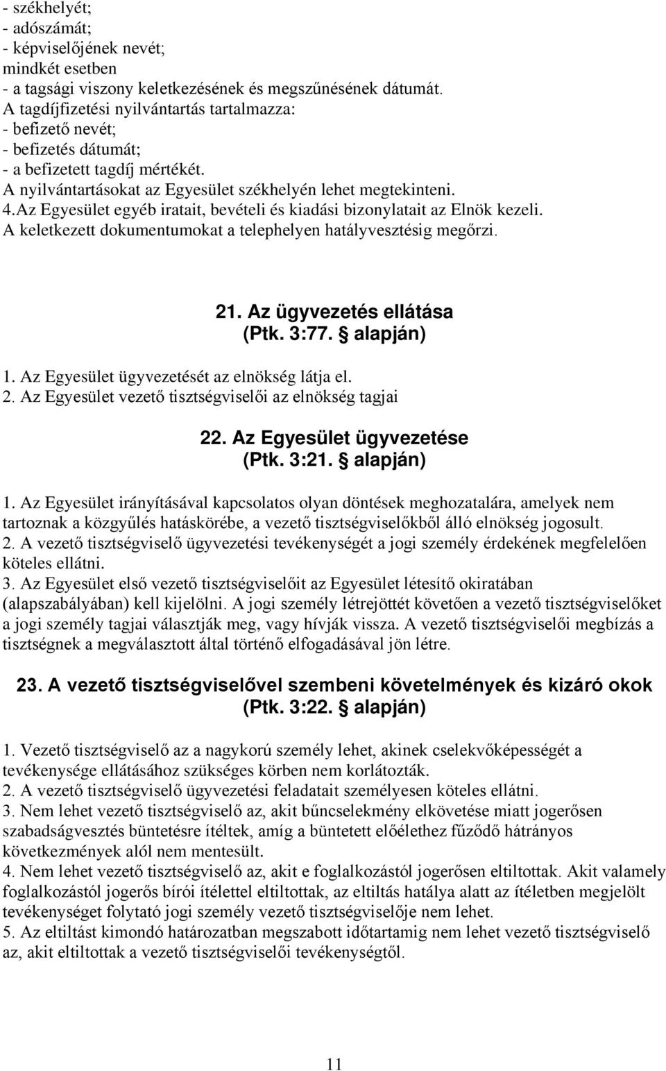 Az Egyesület egyéb iratait, bevételi és kiadási bizonylatait az Elnök kezeli. A keletkezett dokumentumokat a telephelyen hatályvesztésig megőrzi. 21. Az ügyvezetés ellátása (Ptk. 3:77. alapján) 1.