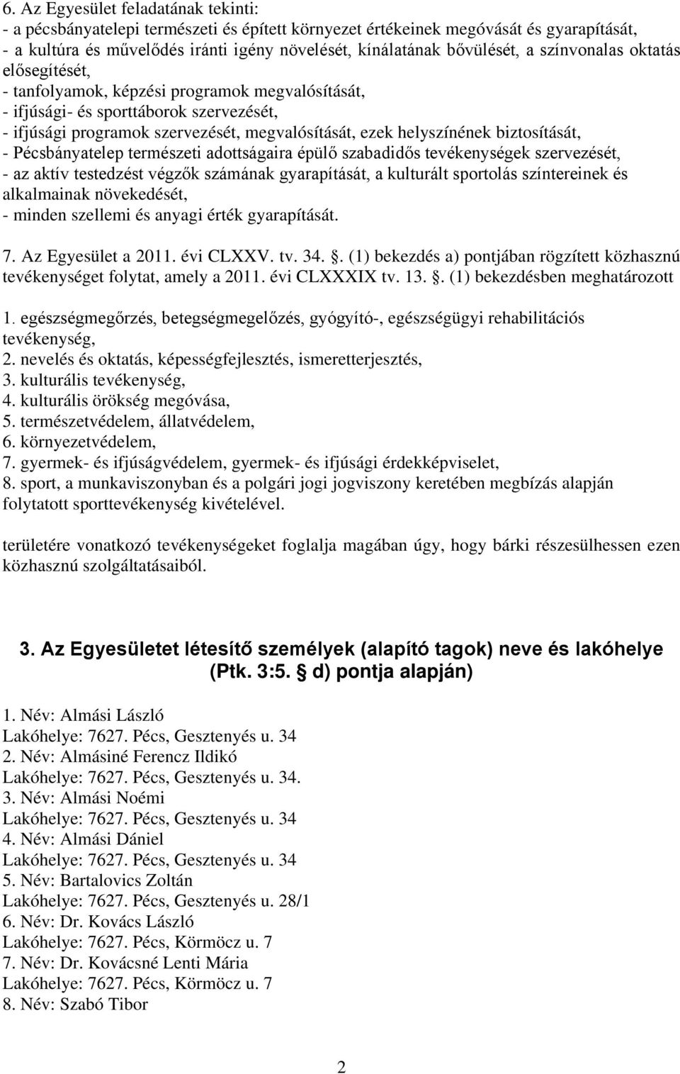 biztosítását, - Pécsbányatelep természeti adottságaira épülő szabadidős tevékenységek szervezését, - az aktív testedzést végzők számának gyarapítását, a kulturált sportolás színtereinek és