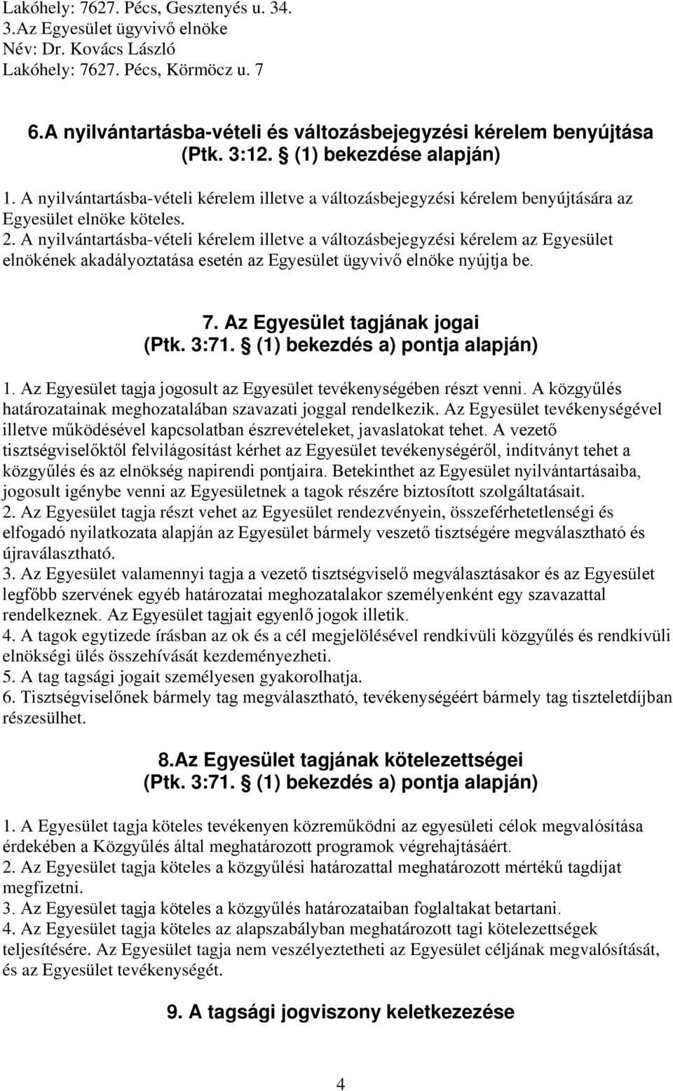 A nyilvántartásba-vételi kérelem illetve a változásbejegyzési kérelem benyújtására az Egyesület elnöke köteles. 2.