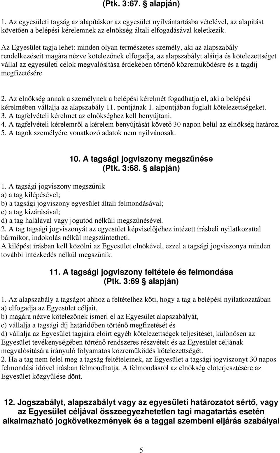 megvalósítása érdekében történő közreműködésre és a tagdíj megfizetésére 2. Az elnökség annak a személynek a belépési kérelmét fogadhatja el, aki a belépési kérelmében vállalja az alapszabály 11.