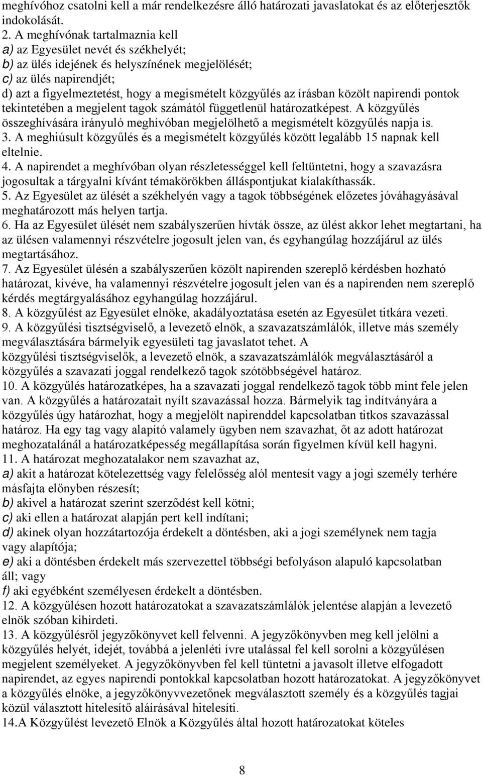 írásban közölt napirendi pontok tekintetében a megjelent tagok számától függetlenül határozatképest. A közgyűlés összeghívására irányuló meghívóban megjelölhető a megismételt közgyűlés napja is. 3.