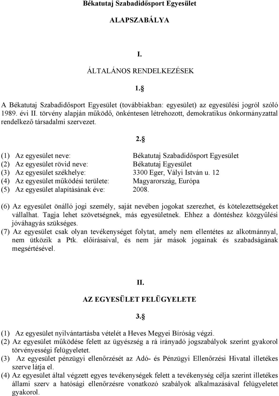 (1) Az egyesület neve: Békatutaj Szabadidősport Egyesület (2) Az egyesület rövid neve: Békatutaj Egyesület (3) Az egyesület székhelye: 3300 Eger, Vályi István u.