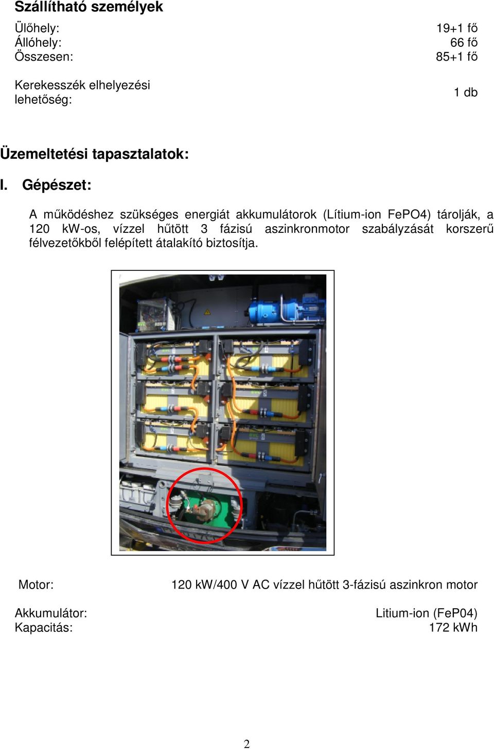 Gépészet: A működéshez szükséges energiát akkumulátorok (Lítium-ion FePO4) tárolják, a 120 kw-os, vízzel hűtött 3