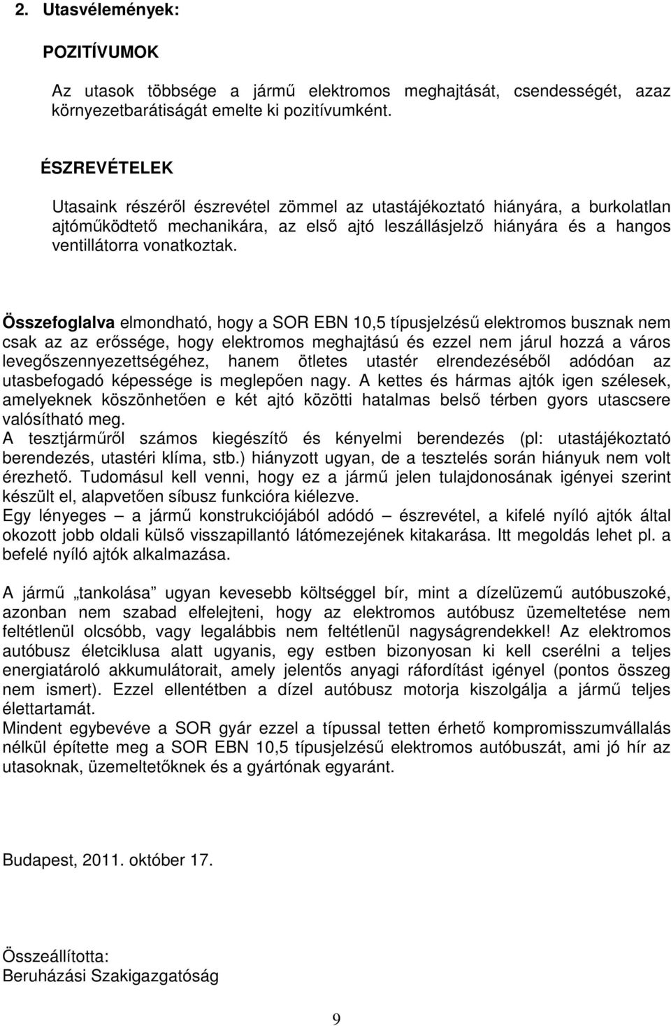 Összefoglalva elmondható, hogy a SOR EBN 10,5 típusjelzésű elektromos busznak nem csak az az erőssége, hogy elektromos meghajtású és ezzel nem járul hozzá a város levegőszennyezettségéhez, hanem