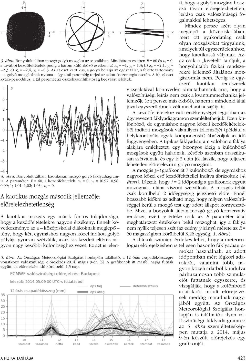 A b), c) eset kvázi-periodikus, a tál peremét az összehasonlíthatóság kedvéért jelöltük. 2 A kaotikus mozgás második jellemzôje: elôrejelezhetetlenség. ábra.