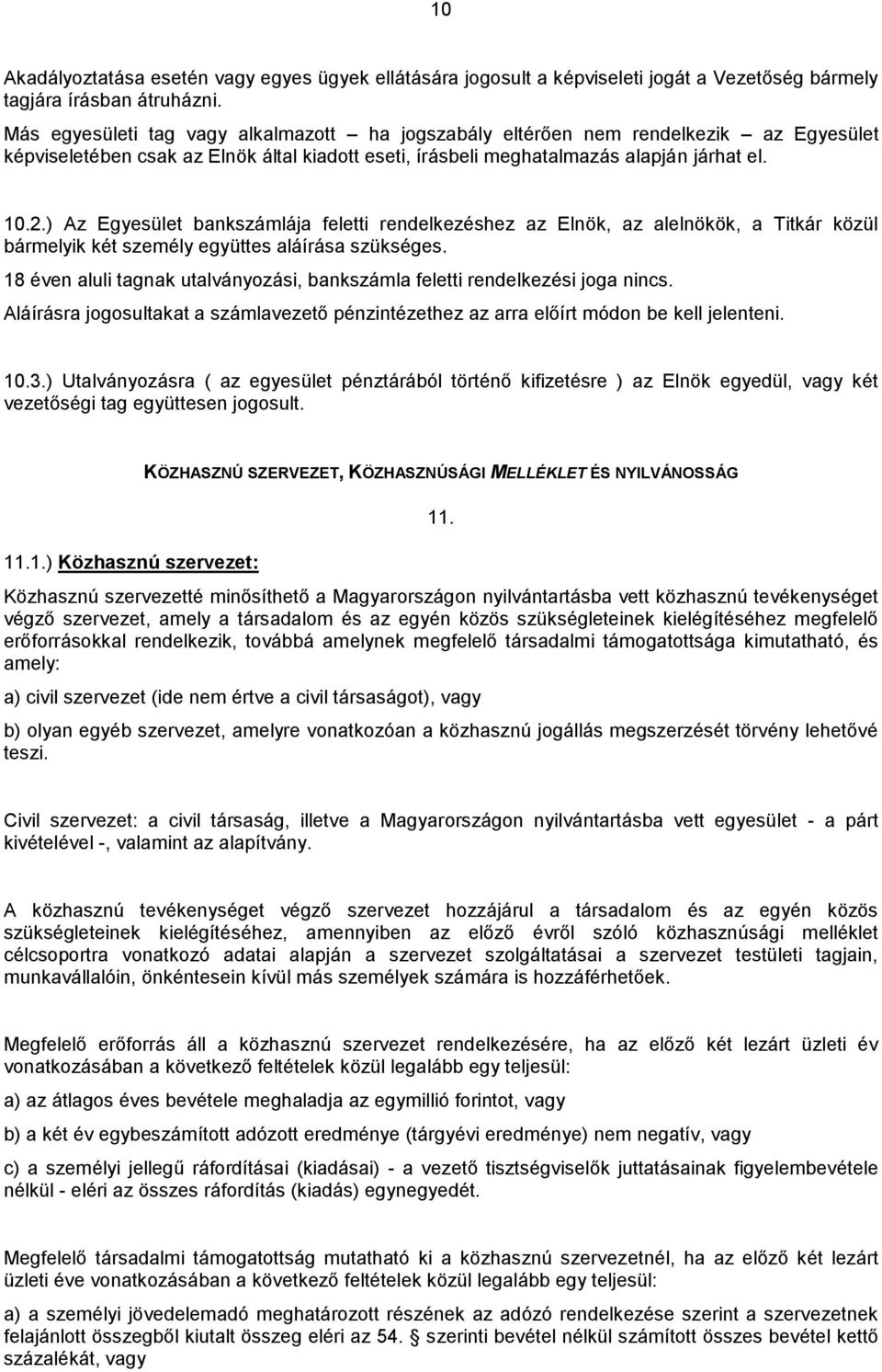 ) Az Egyesület bankszámlája feletti rendelkezéshez az Elnök, az alelnökök, a Titkár közül bármelyik két személy együttes aláírása szükséges.