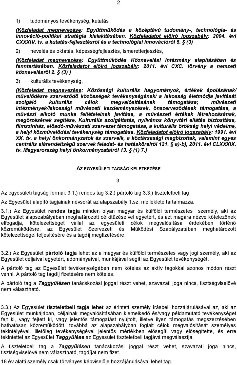 (3) 2) nevelés és oktatás, képességfejlesztés, ismeretterjesztés, (Közfeladat megnevezése: Együttműködés Köznevelési intézmény alapításában és fenntartásában. Közfeladatot előíró jogszabály: 2011.