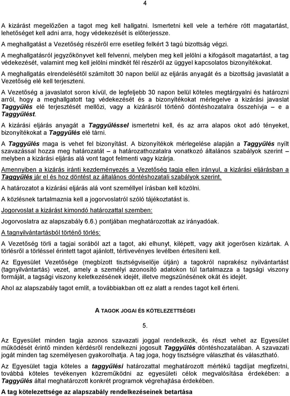 A meghallgatásról jegyzőkönyvet kell felvenni, melyben meg kell jelölni a kifogásolt magatartást, a tag védekezését, valamint meg kell jelölni mindkét fél részéről az üggyel kapcsolatos