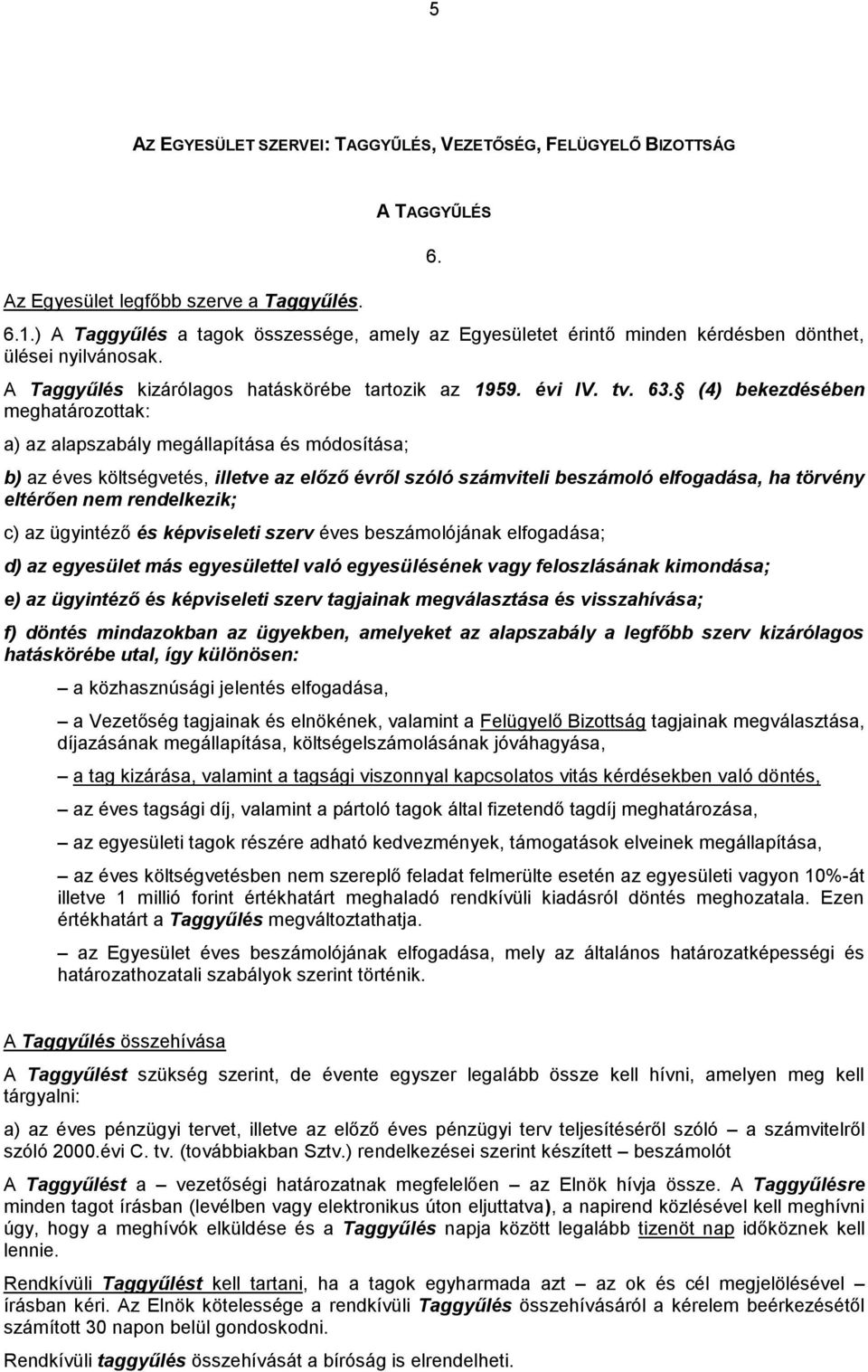 (4) bekezdésében meghatározottak: a) az alapszabály megállapítása és módosítása; b) az éves költségvetés, illetve az előző évről szóló számviteli beszámoló elfogadása, ha törvény eltérően nem