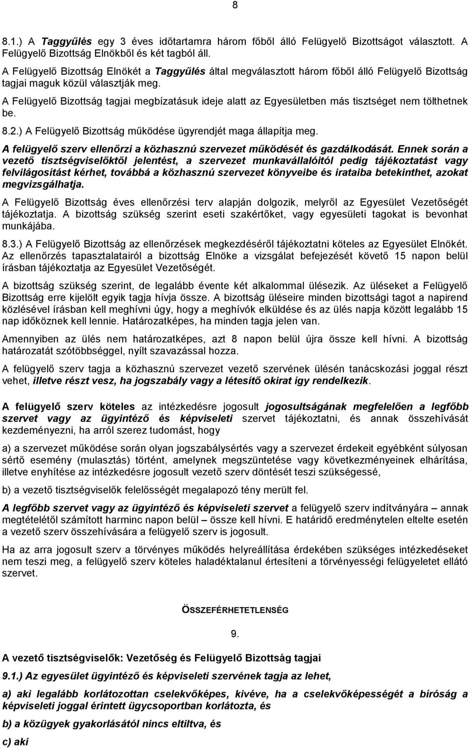 A Felügyelő Bizottság tagjai megbízatásuk ideje alatt az Egyesületben más tisztséget nem tölthetnek be. 8.2.) A Felügyelő Bizottság működése ügyrendjét maga állapítja meg.