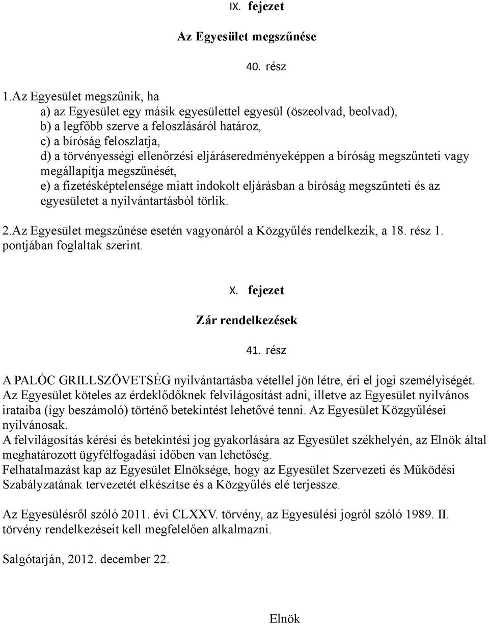 eljáráseredményeképpen a bíróság megszűnteti vagy megállapítja megszűnését, e) a fizetésképtelensége miatt indokolt eljárásban a bíróság megszűnteti és az egyesületet a nyilvántartásból törlik. 2.