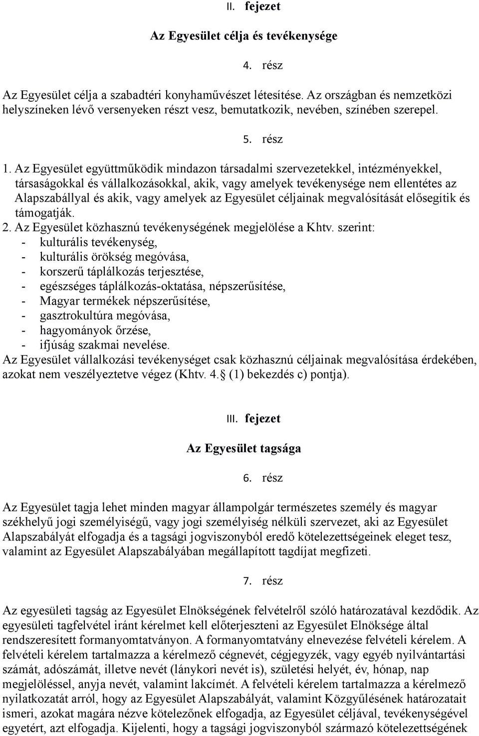 Az Egyesület együttműködik mindazon társadalmi szervezetekkel, intézményekkel, társaságokkal és vállalkozásokkal, akik, vagy amelyek tevékenysége nem ellentétes az Alapszabállyal és akik, vagy