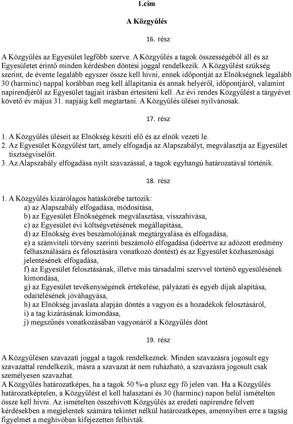 valamint napirendjéről az Egyesület tagjait írásban értesíteni kell. Az évi rendes Közgyűlést a tárgyévet követő év május 31. napjáig kell megtartani. A Közgyűlés ülései nyilvánosak. 17. rész 1.