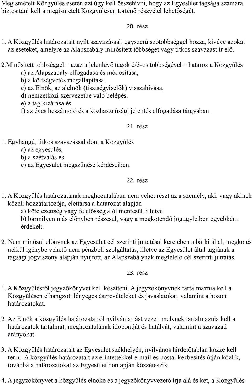 Minősített többséggel azaz a jelenlévő tagok 2/3-os többségével határoz a Közgyűlés a) az Alapszabály elfogadása és módosítása, b) a költségvetés megállapítása, c) az Elnök, az alelnök