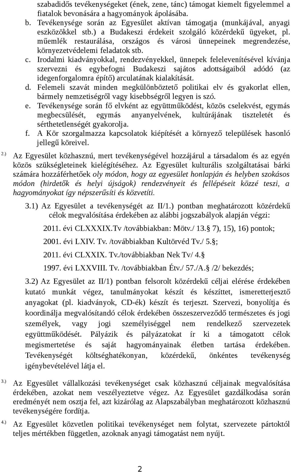 Irodalmi kiadványokkal, rendezvényekkel, ünnepek felelevenítésével kívánja szervezni és egybefogni Budakeszi sajátos adottságaiból adódó (az idegenforgalomra építő) arculatának kialakítását. d.