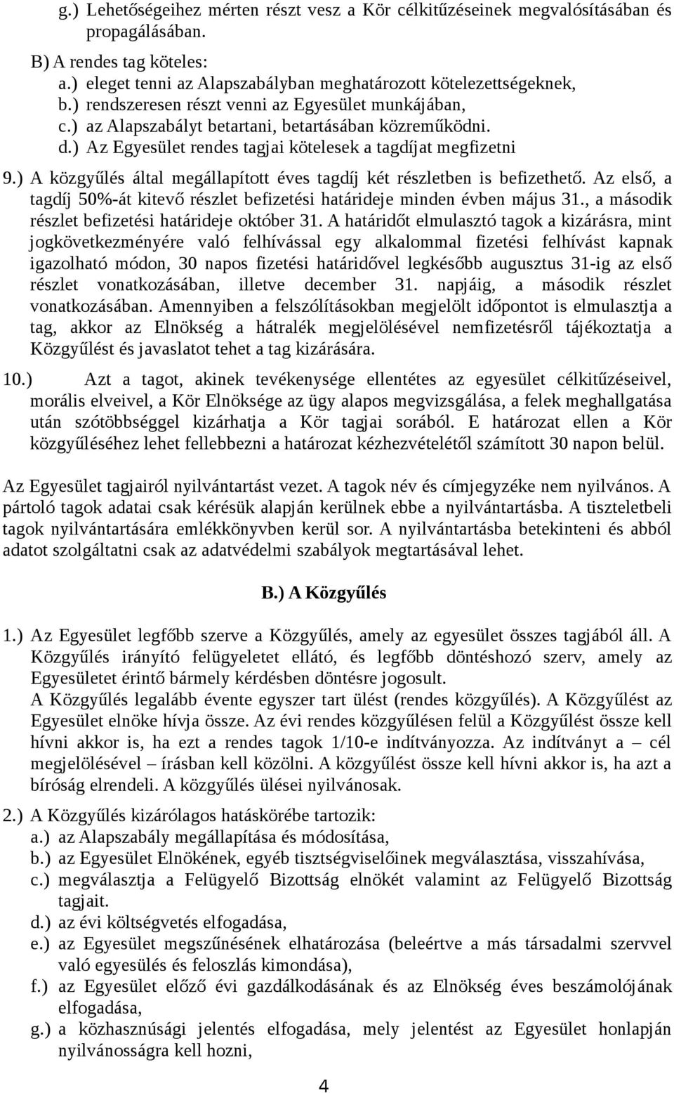 ) A közgyűlés által megállapított éves tagdíj két részletben is befizethető. Az első, a tagdíj 50%-át kitevő részlet befizetési határideje minden évben május 31.