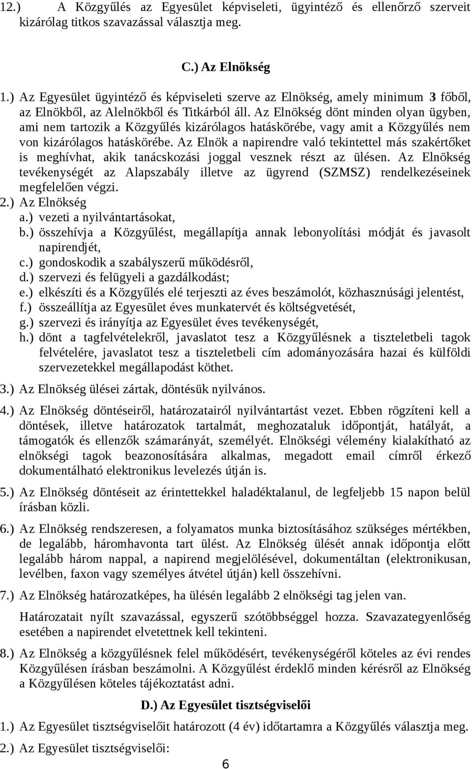 Az Elnökség dönt minden olyan ügyben, ami nem tartozik a Közgyűlés kizárólagos hatáskörébe, vagy amit a Közgyűlés nem von kizárólagos hatáskörébe.