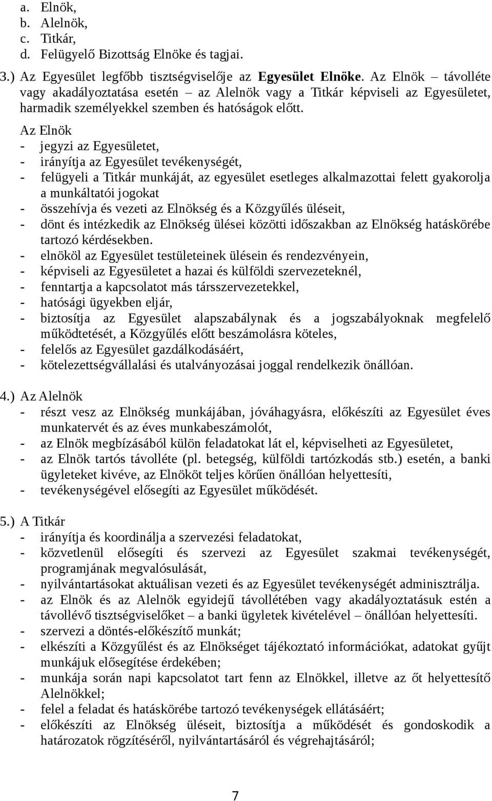 Az Elnök - jegyzi az Egyesületet, - irányítja az Egyesület tevékenységét, - felügyeli a Titkár munkáját, az egyesület esetleges alkalmazottai felett gyakorolja a munkáltatói jogokat - összehívja és