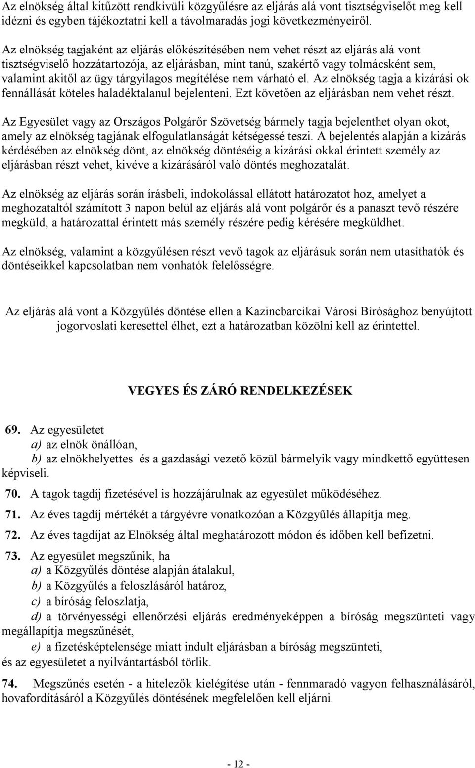 tárgyilagos megítélése nem várható el. Az elnökség tagja a kizárási ok fennállását köteles haladéktalanul bejelenteni. Ezt követően az eljárásban nem vehet részt.