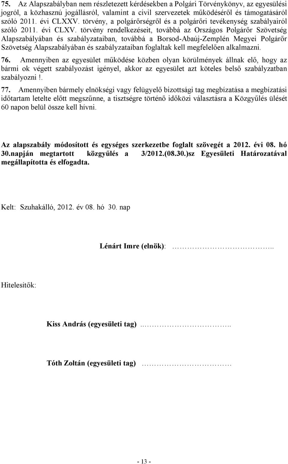 törvény rendelkezéseit, továbbá az Országos Polgárőr Szövetség Alapszabályában és szabályzataiban, továbbá a Borsod-Abaúj-Zemplén Megyei Polgárőr Szövetség Alapszabályában és szabályzataiban