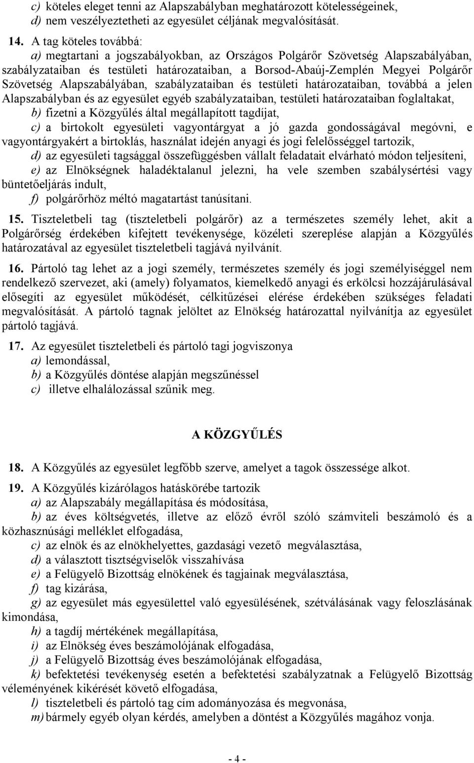 Alapszabályában, szabályzataiban és testületi határozataiban, továbbá a jelen Alapszabályban és az egyesület egyéb szabályzataiban, testületi határozataiban foglaltakat, b) fizetni a Közgyűlés által