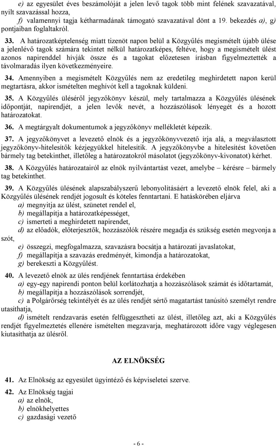 A határozatképtelenség miatt tizenöt napon belül a Közgyűlés megismételt újabb ülése a jelenlévő tagok számára tekintet nélkül határozatképes, feltéve, hogy a megismételt ülést azonos napirenddel