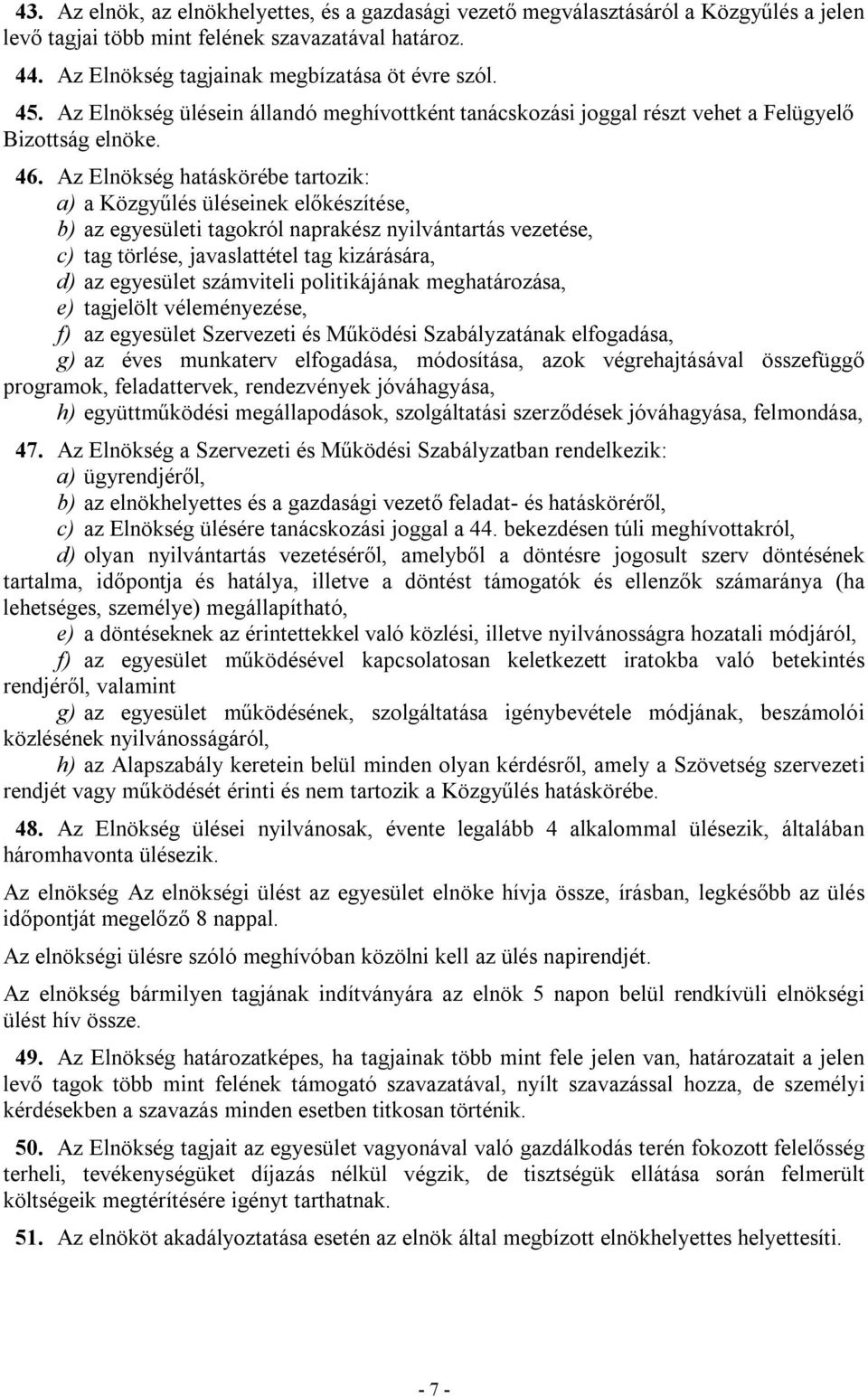 Az Elnökség hatáskörébe tartozik: a) a Közgyűlés üléseinek előkészítése, b) az egyesületi tagokról naprakész nyilvántartás vezetése, c) tag törlése, javaslattétel tag kizárására, d) az egyesület