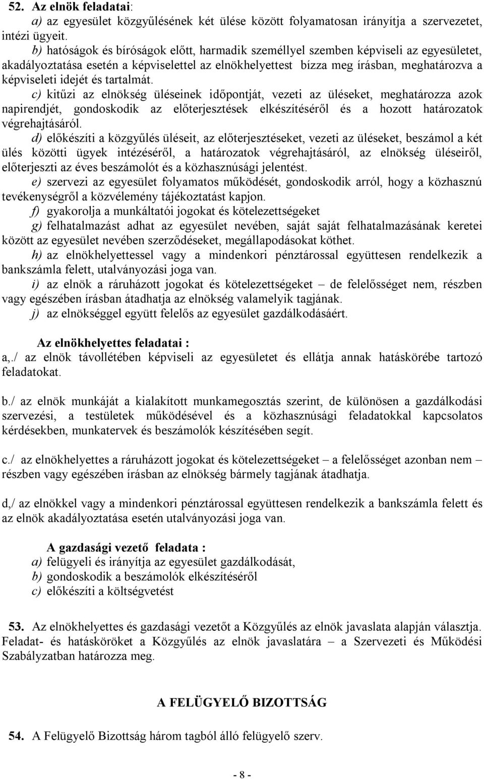 és tartalmát. c) kitűzi az elnökség üléseinek időpontját, vezeti az üléseket, meghatározza azok napirendjét, gondoskodik az előterjesztések elkészítéséről és a hozott határozatok végrehajtásáról.