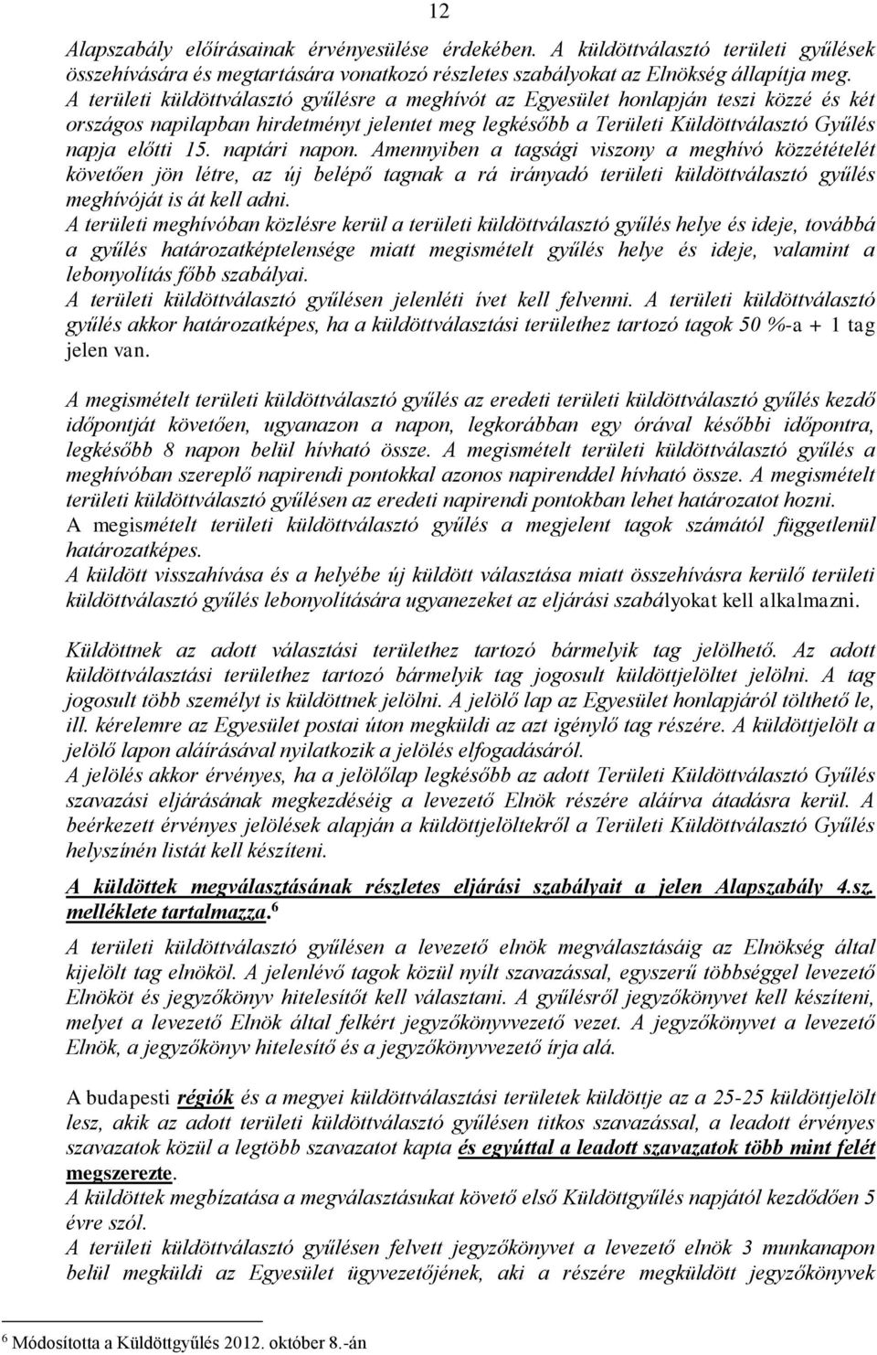 naptári napon. Amennyiben a tagsági viszony a meghívó közzétételét követően jön létre, az új belépő tagnak a rá irányadó területi küldöttválasztó gyűlés meghívóját is át kell adni.