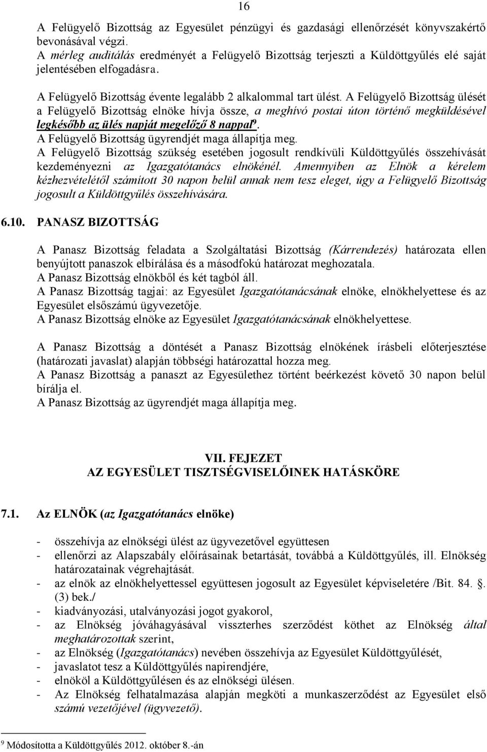 A Felügyelő Bizottság ülését a Felügyelő Bizottság elnöke hívja össze, a meghívó postai úton történő megküldésével legkésőbb az ülés napját megelőző 8 nappal 9.