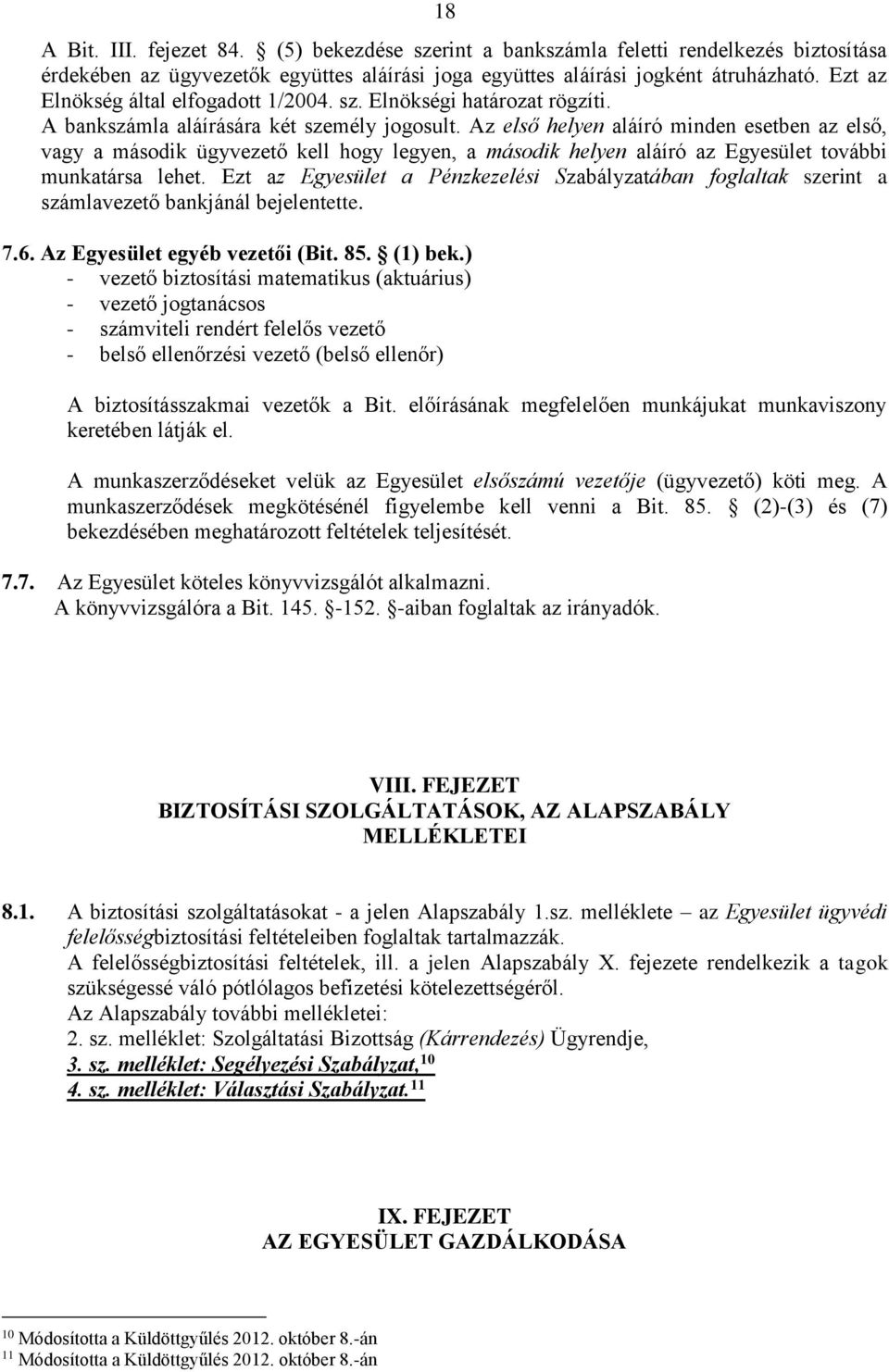 Az első helyen aláíró minden esetben az első, vagy a második ügyvezető kell hogy legyen, a második helyen aláíró az Egyesület további munkatársa lehet.