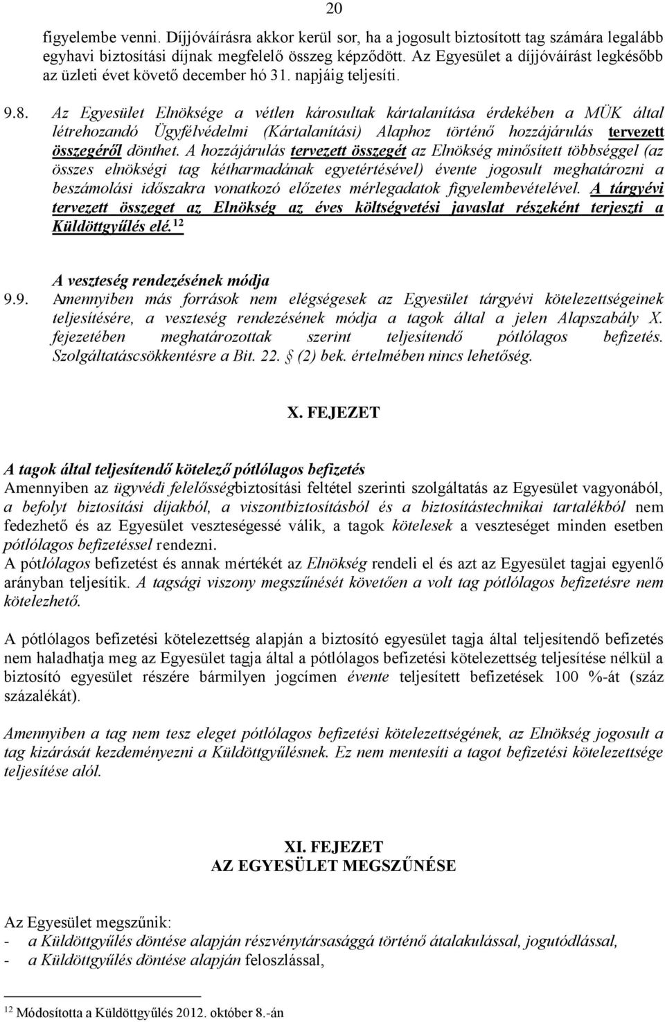 Az Egyesület Elnöksége a vétlen károsultak kártalanítása érdekében a MÜK által létrehozandó Ügyfélvédelmi (Kártalanítási) Alaphoz történő hozzájárulás tervezett összegéről dönthet.