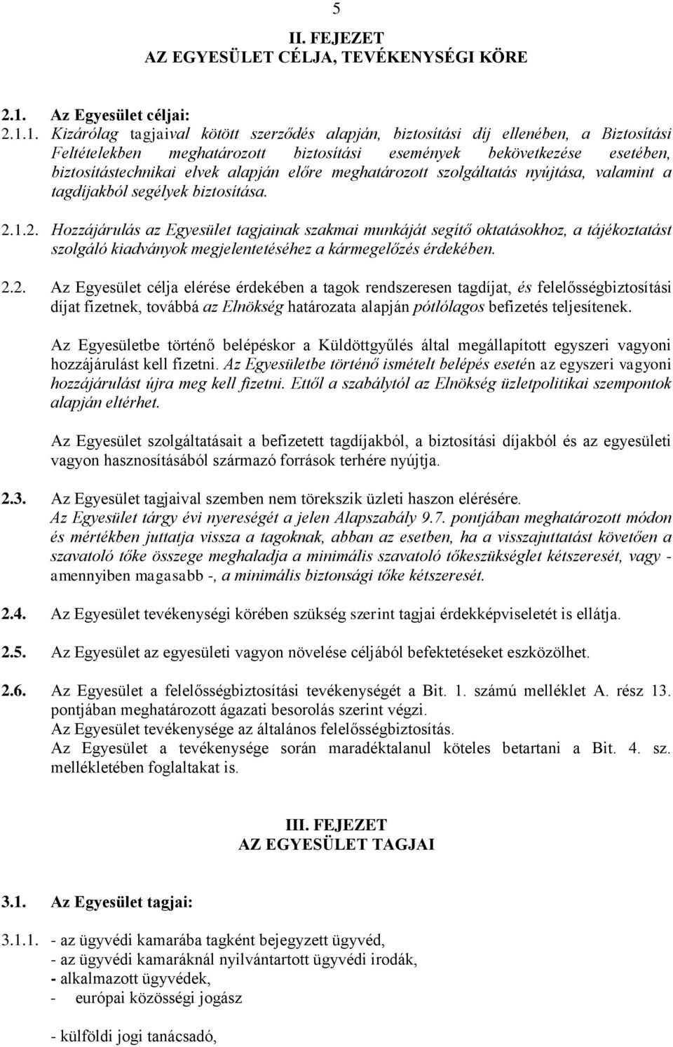 1. Kizárólag tagjaival kötött szerződés alapján, biztosítási díj ellenében, a Biztosítási Feltételekben meghatározott biztosítási események bekövetkezése esetében, biztosítástechnikai elvek alapján