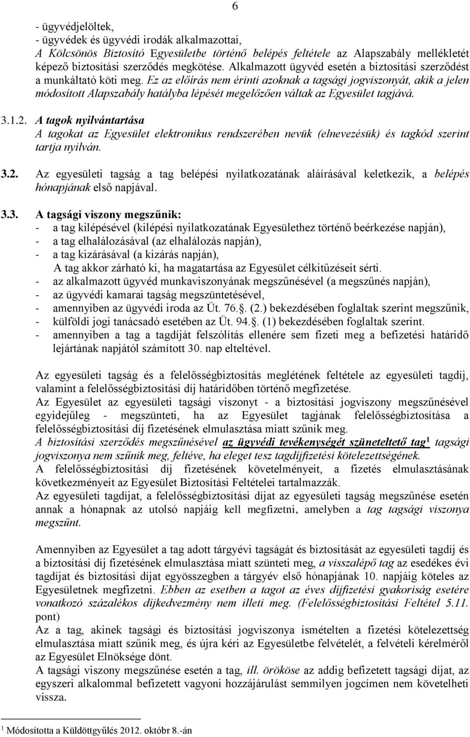 Ez az előírás nem érinti azoknak a tagsági jogviszonyát, akik a jelen módosított Alapszabály hatályba lépését megelőzően váltak az Egyesület tagjává. 3.1.2.