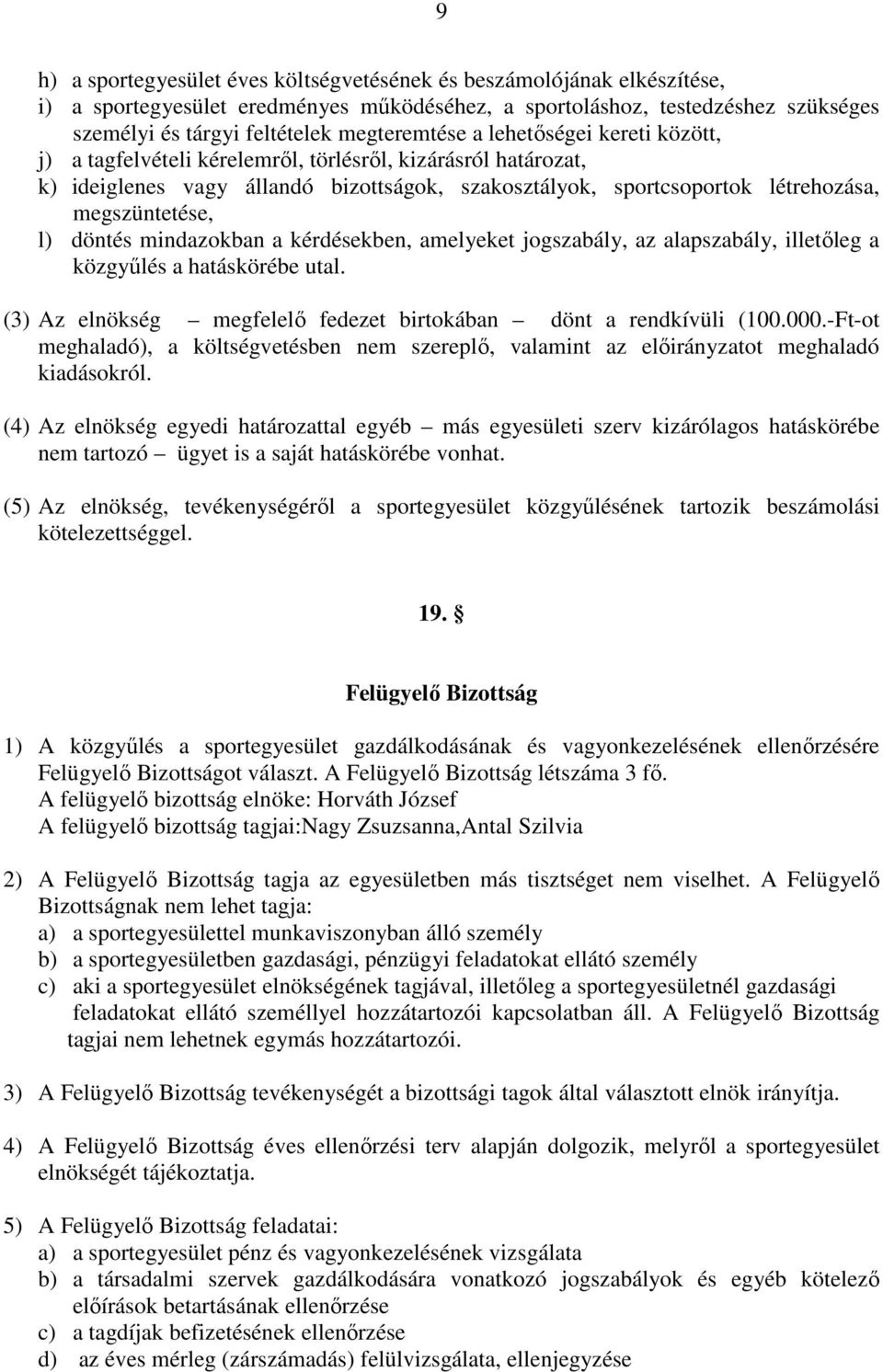 megszüntetése, l) döntés mindazokban a kérdésekben, amelyeket jogszabály, az alapszabály, illetőleg a közgyűlés a hatáskörébe utal. (3) Az elnökség megfelelő fedezet birtokában dönt a rendkívüli (100.